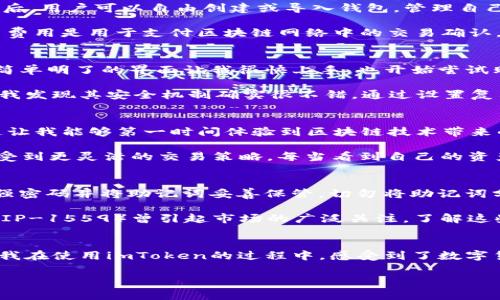 imToken錢包是一款知名的數字資產錢包，支持多種區塊鏈資產的存儲與管理。關于imToken錢包的下載及使用，下面將詳細介紹其特點、費用以及個人的使用體驗。

imToken錢包的特點
imToken錢包的最大特點是用戶友好的界面設計和強大的安全性能。用戶在使用該錢包時，可以輕松管理多種加密貨幣，包括以太坊及其ERC20代幣、比特幣等。錢包內置的去中心化交易平臺（DEX）使用戶可以直接在錢包內進行交易，減少了繁瑣的操作過程。

此外，imToken著重于安全性，采用了多重密碼和私鑰保護機制，確保用戶的資產安全。并且，即使出現設備丟失等情況，用戶仍然可以通過助記詞恢復錢包，保障數字資產的安全性。

imToken錢包的下載費用
關于imToken錢包的下載費用，實際上它是免費的。用戶可以在各大應用商店，如App Store或Google Play，免費下載并安裝imToken錢包。下載后，用戶可以自由創建或導入錢包，管理自己的數字資產。

不過，需要注意的是，imToken錢包雖然下載是免費的，但在使用過程中，進行交易或轉賬時，用戶可能需要支付網絡費用（也稱為“礦工費”）。這筆費用是用于支付區塊鏈網絡中的交易確認，因此無論是在哪個錢包上進行交易，網絡費用都是必不可少的。

個人使用體驗分享
記得我第一次接觸imToken的時候，正是因為聽朋友推薦。那時我對數字貨幣的理解還很膚淺，甚至連如何管理資產都不知道。下載imToken后，簡單明了的界面讓我很快上手，也開始嘗試購買少量的以太坊和ERC20代幣。

開始的時候，我當然會擔心安全問題。畢竟在網絡上有不少關于數字資產被盜的新聞，令我非常擔憂我的資金是否安全。但是使用imToken之后，我發現其安全機制確實很不錯。通過設置復雜的密碼和備份助記詞，我的安全感大大提高。如今，每次打開錢包查看資產時，我都有一種踏實的感覺，這也是我繼續使用imToken的重要原因。

如何充分利用imToken錢包
除了基本的資產管理，imToken錢包還有很多實用功能值得探索。比如，內置的DApp瀏覽器，可以讓我直接訪問去中心化應用（如DeFi，NFT等），這讓我能夠第一時間體驗到區塊鏈技術帶來的新鮮事物。

而且，我時常會利用imToken的錢包連接去中心化交易所（如Uniswap）進行交易，以此來交換不同的代幣。這樣一來，我不僅能節省時間，還能享受到更靈活的交易策略。每當看到自己的資產在不斷升值，心中難免會有種成就感。

對新手的建議
對于剛接觸數字貨幣的新手朋友們，我有幾點建議。首先，確保在官方渠道下載imToken錢包，避免遇到虛假應用，進而導致資產損失。其次，使用強密碼并將助記詞妥善保管。切勿將助記詞分享給他人或存于電子設備中，以免被盜取。

此外，定期關注數字貨幣市場的發展動向，了解引領市場的相關因素，這樣能幫助你在交易時做出更為理性的判斷。例如，不久前以太坊的升級（EIP-1559）曾引起市場的廣泛關注，了解這些動態能幫助你更好地把握投資時機。

總結
總而言之，imToken錢包是一款出色的數字資產管理工具，適合新手與資深用戶使用。其免費下載的特點，也讓用戶在嘗試時沒有任何資金壓力。我在使用imToken的過程中，感受到了數字貨幣帶來的魅力，同時也學到了許多關于資產管理的知識。

希望我的分享對你們有所幫助。如果你也在探索數字資產的世界，不妨下載imToken，試試看吧！