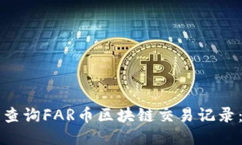 如何全面查詢FAR幣區(qū)塊鏈交易記錄：詳細(xì)指南