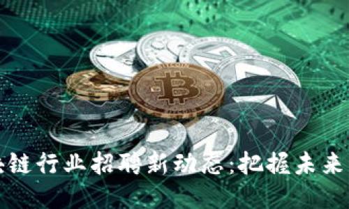 山東區(qū)塊鏈行業(yè)招聘新動態(tài):把握未來科技潮流