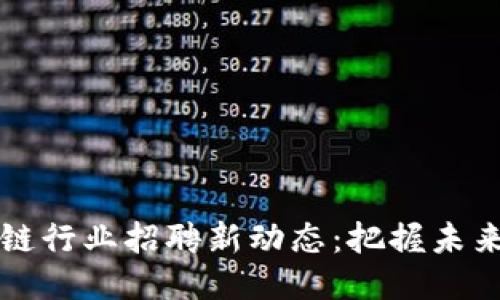 山東區(qū)塊鏈行業(yè)招聘新動態(tài):把握未來科技潮流