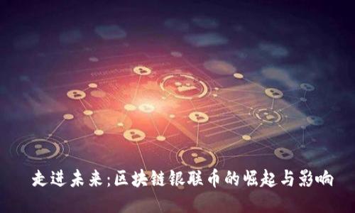  走進(jìn)未來：區(qū)塊鏈銀聯(lián)幣的崛起與影響