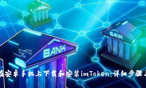 如何在安卓手機(jī)上下載和安裝imToken：詳細(xì)步驟與指南
