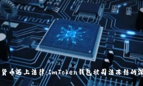 當數字貨幣遇上法律：ImToken錢包被司法凍結的深度分析