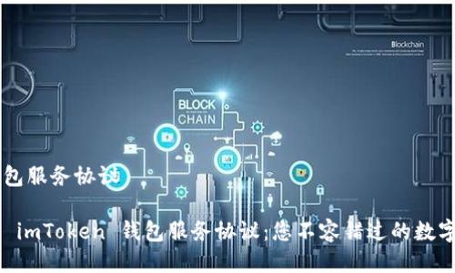 # imToken錢包服務(wù)協(xié)議

## 全面解析 imToken 錢包服務(wù)協(xié)議：您不容錯(cuò)過的數(shù)字資產(chǎn)安全保障