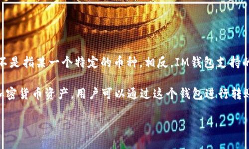 IM錢包（IM Wallet）是一個多幣種的數字資產錢包，它支持多種加密貨幣的存儲和管理。而在IM錢包中，“only”不是指某一個特定的幣種。相反，IM錢包支持的幣種包括但不限于比特幣（BTC）、以太坊（ETH）、瑞波幣（XRP）、萊特幣（LTC）等多種主流及一些小眾的加密資產。

IM錢包的設計理念是為用戶提供一個安全、便捷的移動端數字資產管理工具，用戶可以在一個應用中管理多個加密貨幣資產。用戶可以通過這個錢包進行轉賬、收款以及投資操作。

如果你需要了解IM錢包的具體功能或其他詳細信息，歡迎隨時詢問！