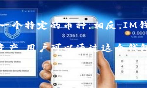 IM錢包（IM Wallet）是一個多幣種的數字資產錢包，它支持多種加密貨幣的存儲和管理。而在IM錢包中，“only”不是指某一個特定的幣種。相反，IM錢包支持的幣種包括但不限于比特幣（BTC）、以太坊（ETH）、瑞波幣（XRP）、萊特幣（LTC）等多種主流及一些小眾的加密資產。

IM錢包的設計理念是為用戶提供一個安全、便捷的移動端數字資產管理工具，用戶可以在一個應用中管理多個加密貨幣資產。用戶可以通過這個錢包進行轉賬、收款以及投資操作。

如果你需要了解IM錢包的具體功能或其他詳細信息，歡迎隨時詢問！