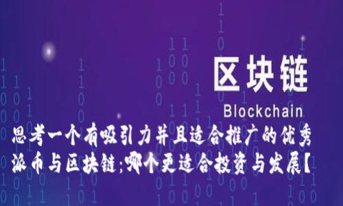 思考一個有吸引力并且適合推廣的優(yōu)秀  
派幣與區(qū)塊鏈：哪個更適合投資與發(fā)展？