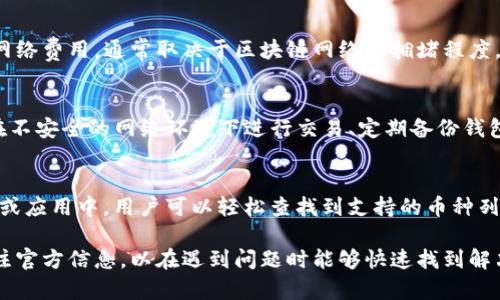 在數字貨幣和區塊鏈領域中，IM錢包作為一款廣受歡迎的數字資產管理工具，用戶在使用過程中可能會遇到各種問題，比如充值、提現、幣種交易等。遇到問題時，很多用戶會有一個共同的疑問：IM錢包有客服嗎？如果有，該如何聯系呢？下面將詳細解答這個問題，并提供一些相關信息。

IM錢包是否提供客服支持？

答案是肯定的，IM錢包確實提供客服支持。作為用戶，您在使用IM錢包的過程中，如果遇到任何問題，都可以通過客服渠道獲得幫助和支持。這種以客戶為中心的服務理念是IM錢包能夠長期贏得用戶信賴的重要原因之一。

IM錢包的客服團隊通常由專業的技術人員和客戶服務代表組成，他們能夠迅速響應用戶的問題，為用戶提供及時有效的解決方案。

IM錢包的客服聯系方式

IM錢包提供了多種聯系方式，以便用戶能夠方便地尋求幫助。以下是一些常用的客服聯系方式：

ul
    listrong在線客服：/strongIM錢包在其官方網站和應用程序上通常會有在線客服功能。用戶可以直接在相關頁面找到在線客服窗口，并與客服代表進行實時聊天。這種方式通常響應速度快，適合解決簡單問題。/li
    listrong電子郵件支持：/strong用戶還可以通過發送電子郵件的方式與IM錢包客服聯系。在郵件中詳細描述遇到的問題，并附上相關的賬戶信息以便客服能夠快速查找用戶記錄和問題。通常，客服會在1-3個工作日內回復郵件。/li
    listrong社交媒體渠道：/strongIM錢包在多個社交媒體平臺上（如Twitter、Facebook等）也擁有官方賬號。用戶可以通過這些社交媒體平臺向客服發送私信或留言，通常也能獲得及時的響應。/li
    listrong社區論壇：/strong很多用戶會在IM錢包的社區論壇發帖，尋求其他用戶的幫助。在這些論壇中，您還可以找到一些常見問題的解答和解決方案。/li
/ul

聯系客服時需要注意的事項

在聯系IM錢包客服時，用戶應該注意以下幾點，以確保溝通的順利進行：

ul
    listrong提供詳細的信息：/strong在聯系客服時，盡量提供詳細的信息，包括您的賬戶地址、遇到的問題、操作步驟等。這將有助于客服快速定位問題并提供解決方案。/li
    listrong注意隱私：/strong在給客服提供信息時，請確保不泄露您的密碼或私鑰。任何官方客服都不會要求您提供這些敏感信息。/li
    listrong耐心等待：/strong雖然直播客服通常能夠快速響應，但是在郵件和社交媒體渠道中，客服回復的時間可能會相對較長。請保持耐心，并定期查看您的電子郵件或消息通知。/li
/ul

遇到問題時的自助服務選項

除了聯系客服外，用戶在遇到問題時還可以利用IM錢包的自助服務選項，這可以在一定程度上提升問題的解決效率。IM錢包通常會在其官方網站上提供幫助文檔和FAQ（常見問題解答）板塊。用戶可以通過這些資源自助查找解決方案。

總結

IM錢包提供多種客服聯系方式，用戶如在使用過程中遇到問題，可以通過在線客服、電子郵件、社交媒體等渠道聯系客服。卻需注意保護自己的隱私信息，并提供必要的詳細信息來促進問題的解決。

常見問題解答

1. 如何解決IM錢包無法登錄的問題？
登錄問題是數字錢包用戶常見的煩惱之一。首先，用戶需要確認輸入的賬戶信息是否正確，包括郵箱和密碼。若賬戶信息無誤，可能是由于網絡問題、系統維護或安全原因導致無法登錄。此時，用戶可以嘗試以下步驟：
1. 檢查網絡連接，確保網絡穩定; 2. 查看IM錢包的官方公告，確認是否有系統維護通知; 3. 用會用的賬戶恢復密碼功能，確保賬戶沒有被鎖定; 4. 如以上方法無效，請及時聯系IM客服。

2. IM錢包的交易手續費如何計算？
每個數字錢包在進行交易時都會收取一定的手續費，IM錢包的手續費結構較為透明，通常由以下幾個部分組成：網絡費用和服務費用。邊先是網絡費用，通常取決于區塊鏈網絡的擁堵程度，而服務費用則可能是IM錢包根據交易的不同類型設定的固定或比例費用。用戶在進行大額交易時建議提前在IM錢包內查看最新手續費政策。

3. 如何防止IM錢包被盜？
在數字貨幣領域，安全問題顯得尤為重要。用戶可以通過以下幾種方法提高IM錢包的安全性：啟用兩步驗證、定期更改密碼、使用強密碼、避免在不安全的網絡環境下進行交易、定期備份錢包數據。借助這些安全措施，用戶可以最大限度地降低錢包被盜的風險。

4. IM錢包支持哪些幣種？
IM錢包的幣種支持范圍廣泛，通常包含主流的數字貨幣如比特幣、以太坊、瑞波幣、萊特幣等。此外，還支持一些新興的山寨幣。在IM錢包的官網或應用中，用戶可以輕松查找到支持的幣種列表，并在需要時進行幣種的兌換和交易。

通過以上的詳細介紹，相信您對IM錢包的客服聯系、使用過程中可能遇到的問題及其解決方式有了更深入的了解。在實際操作中，建議密切關注官方信息，以在遇到問題時能夠快速找到解決方案。