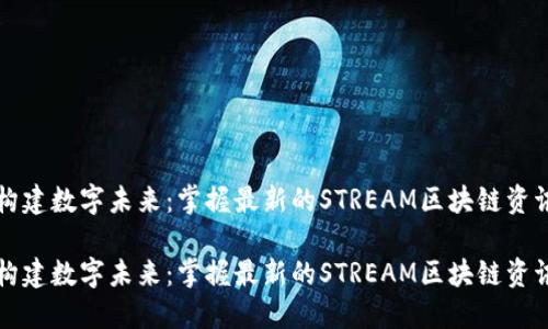 構建數字未來：掌握最新的STREAM區塊鏈資訊

構建數字未來：掌握最新的STREAM區塊鏈資訊