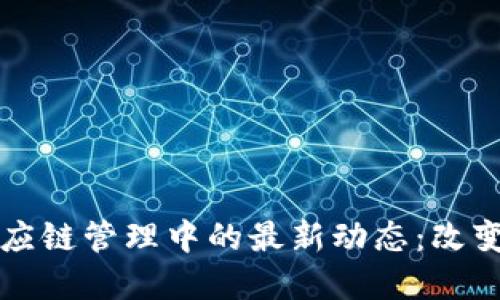 區塊鏈技術在供應鏈管理中的最新動態：改變游戲規則的趨勢